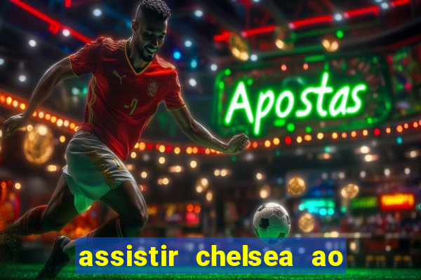 assistir chelsea ao vivo futemax